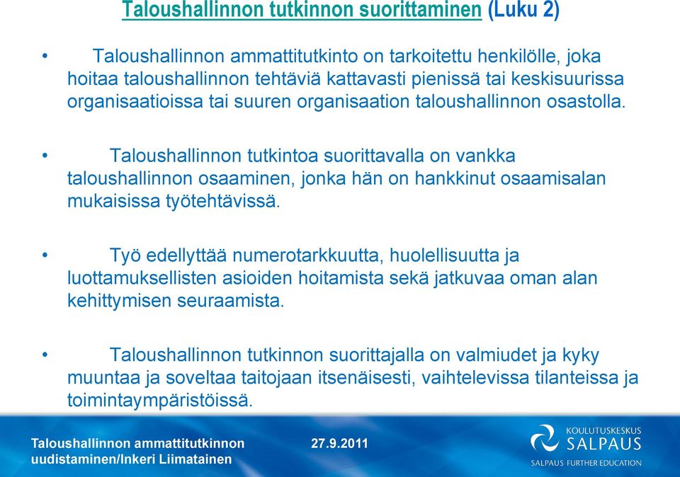 Taloushallinnon tutkintoa suorittavalla on vankka taloushallinnon osaaminen, jonka hän on hankkinut osaamisalan mukaisissa työtehtävissä.