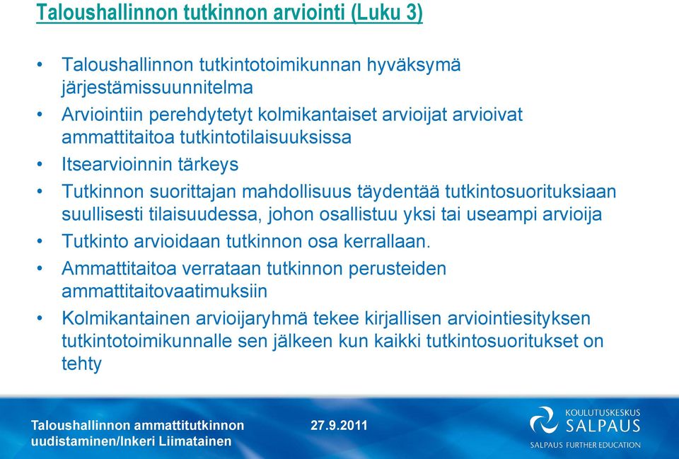 suullisesti tilaisuudessa, johon osallistuu yksi tai useampi arvioija Tutkinto arvioidaan tutkinnon osa kerrallaan.