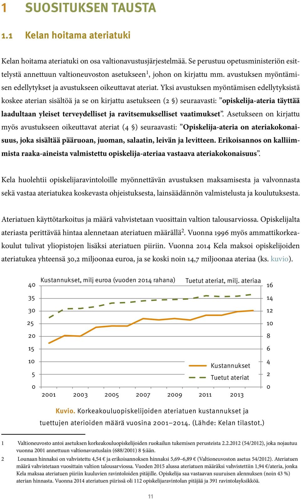 Yksi avustuksen myöntämisen edellytyksistä koskee aterian sisältöä ja se on kirjattu asetukseen (2 ) seuraavasti: opiskelija-ateria täyttää laadultaan yleiset terveydelliset ja ravitsemukselliset