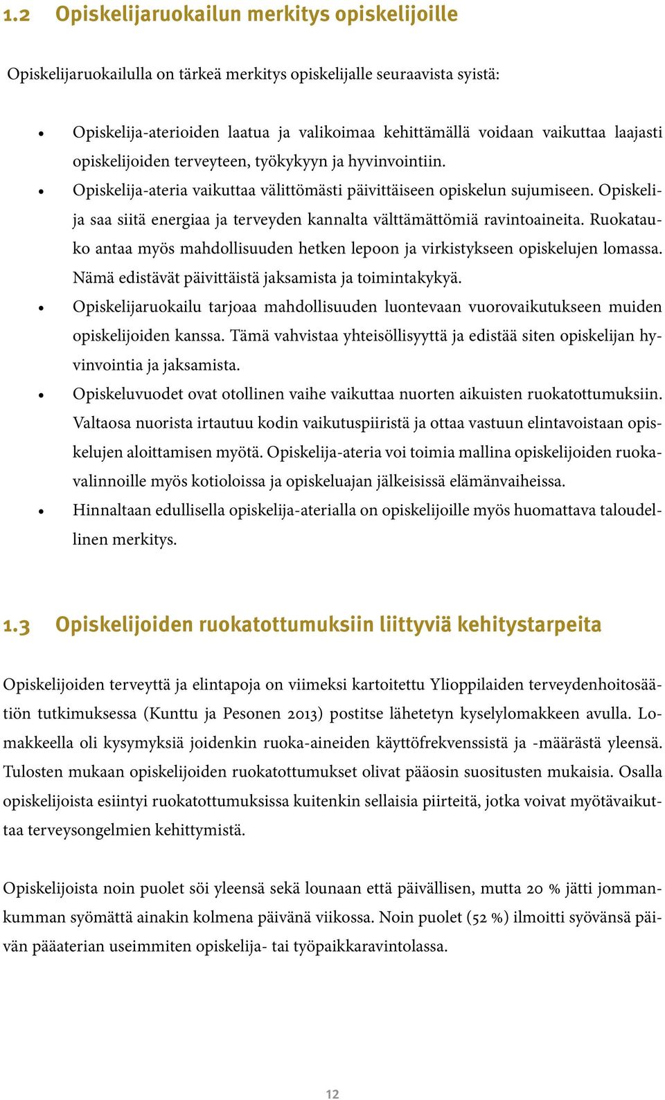 Opiskelija saa siitä energiaa ja terveyden kannalta välttämättömiä ravintoaineita. Ruokatauko antaa myös mahdollisuuden hetken lepoon ja virkistykseen opiskelujen lomassa.