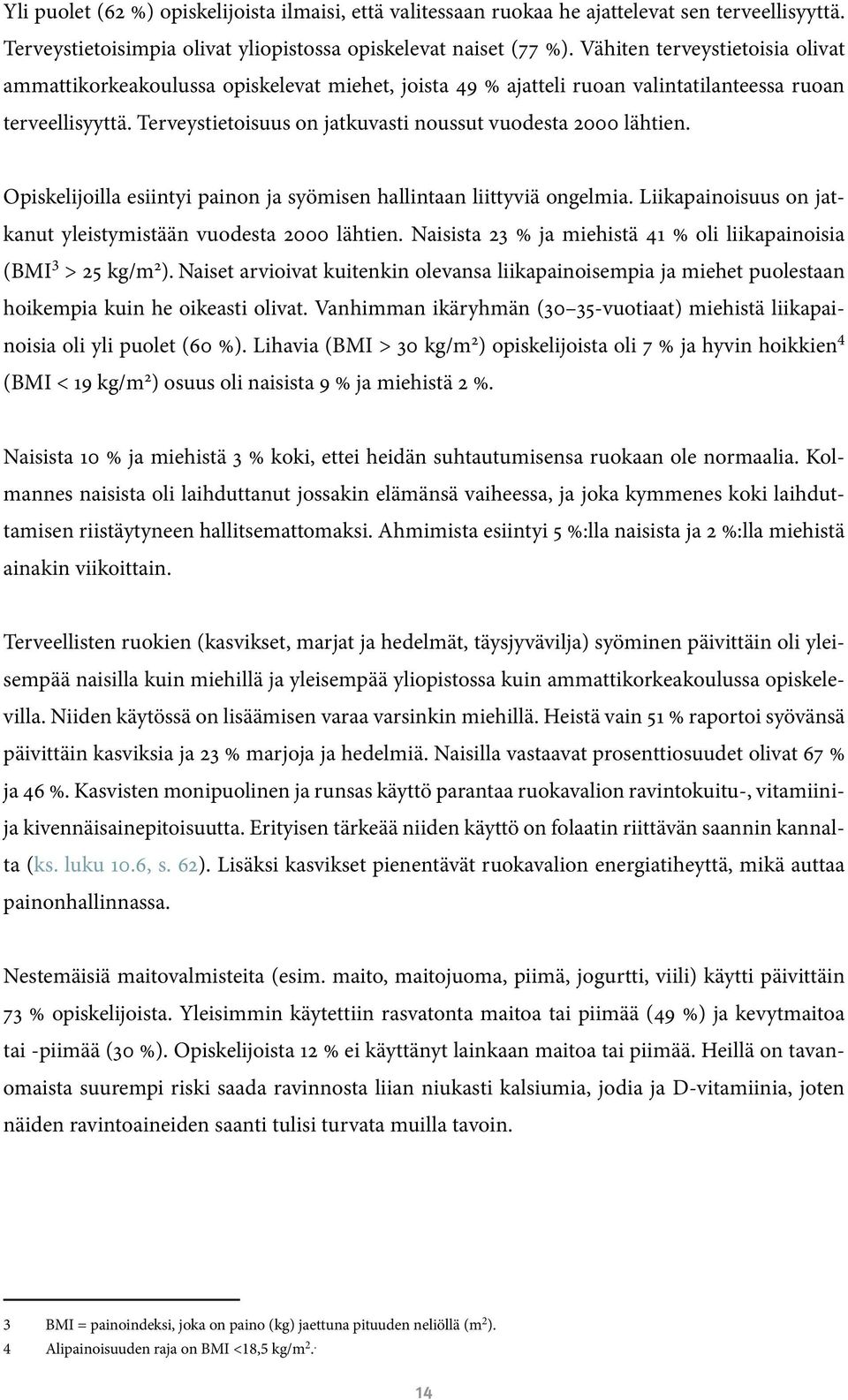 Terveystietoisuus on jatkuvasti noussut vuodesta 2000 lähtien. Opiskelijoilla esiintyi painon ja syömisen hallintaan liittyviä ongelmia.