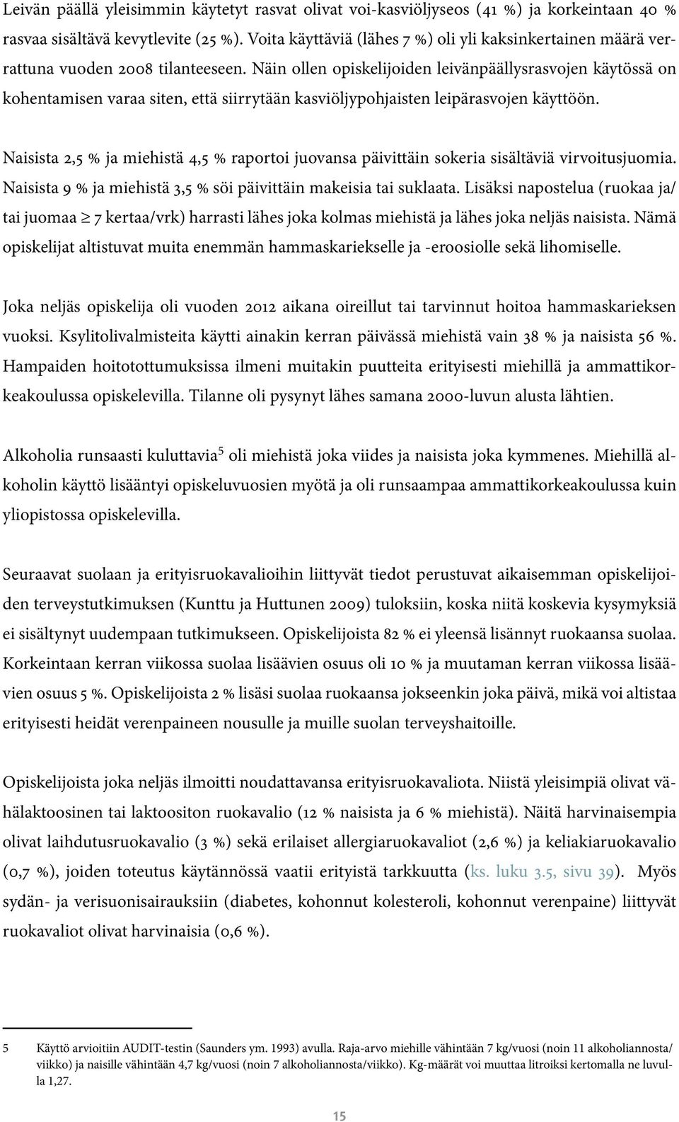 Näin ollen opiskelijoiden leivänpäällysrasvojen käytössä on kohentamisen varaa siten, että siirrytään kasviöljypohjaisten leipärasvojen käyttöön.