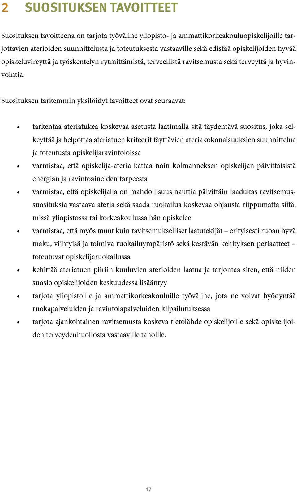 Suosituksen tarkemmin yksilöidyt tavoitteet ovat seuraavat: tarkentaa ateriatukea koskevaa asetusta laatimalla sitä täydentävä suositus, joka selkeyttää ja helpottaa ateriatuen kriteerit täyttävien