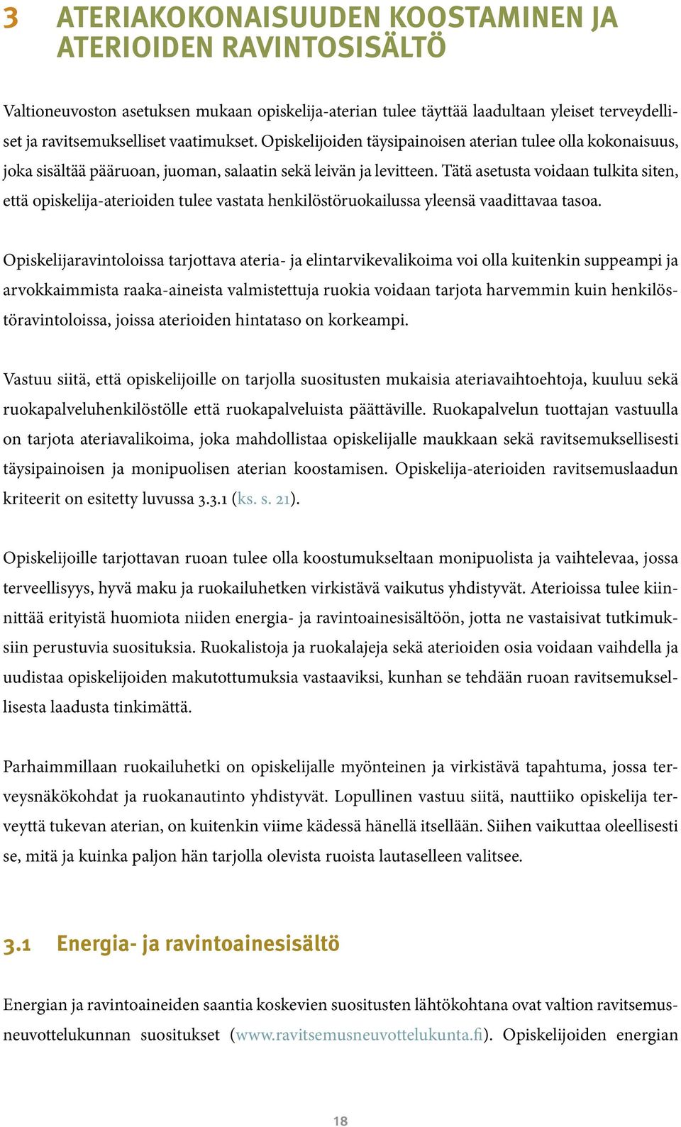 Tätä asetusta voidaan tulkita siten, että opiskelija-aterioiden tulee vastata henkilöstöruokailussa yleensä vaadittavaa tasoa.