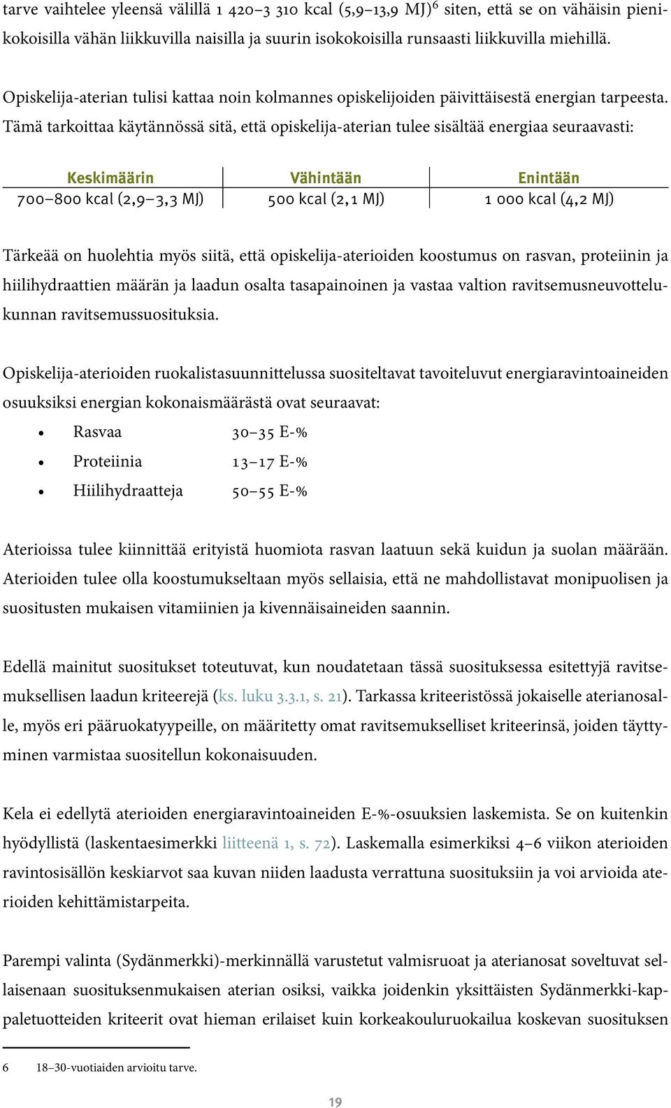 Tämä tarkoittaa käytännössä sitä, että opiskelija-aterian tulee sisältää energiaa seuraavasti: Keskimäärin Vähintään Enintään 700 800 kcal (2,9 3,3 MJ) 500 kcal (2,1 MJ) 1 000 kcal (4,2 MJ) Tärkeää