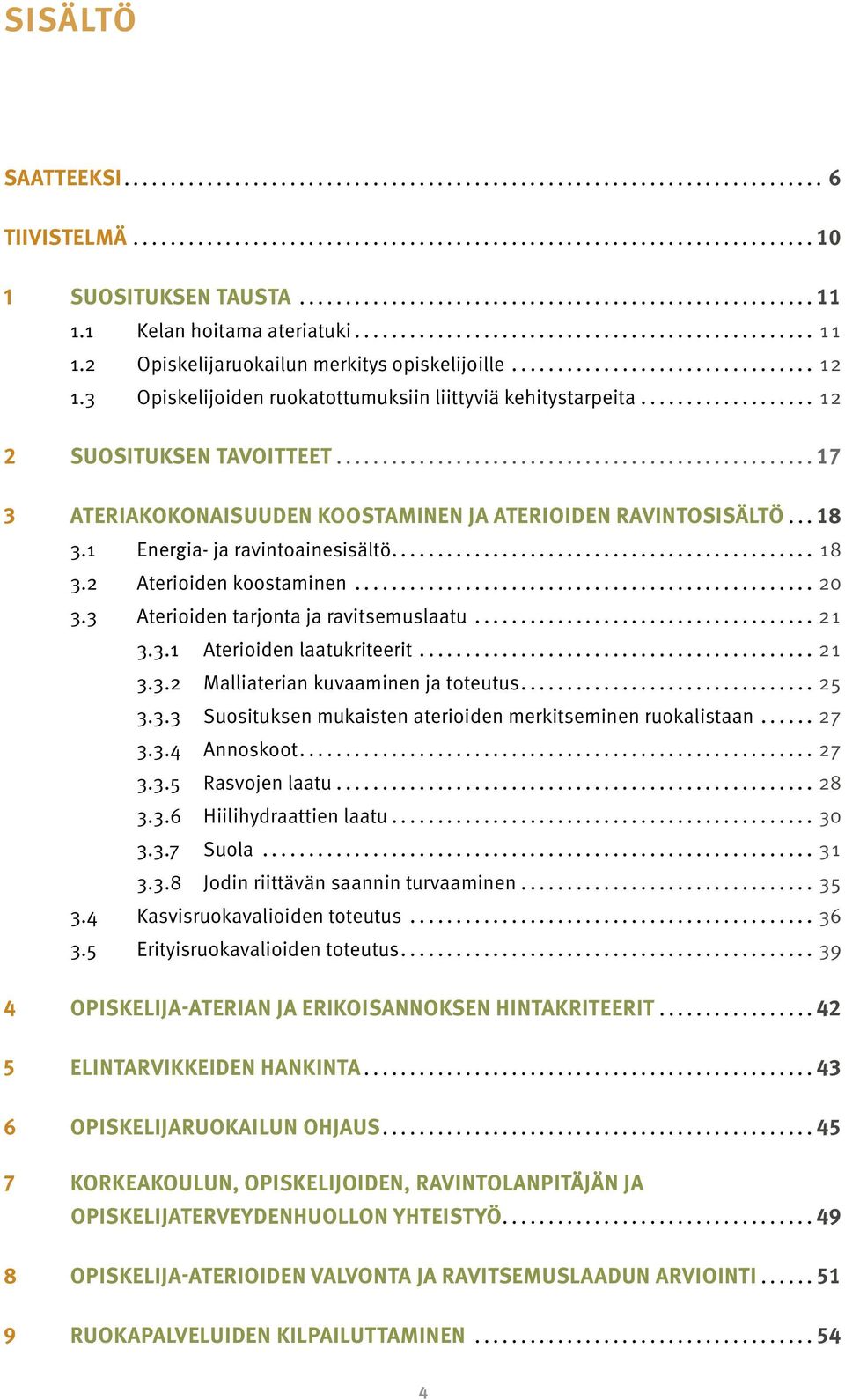 .. 18 3.2 Aterioiden koostaminen... 20 3.3 Aterioiden tarjonta ja ravitsemuslaatu... 21 3.3.1 Aterioiden laatukriteerit... 21 3.3.2 Malliaterian kuvaaminen ja toteutus... 25 3.3.3 Suosituksen mukaisten aterioiden merkitseminen ruokalistaan.