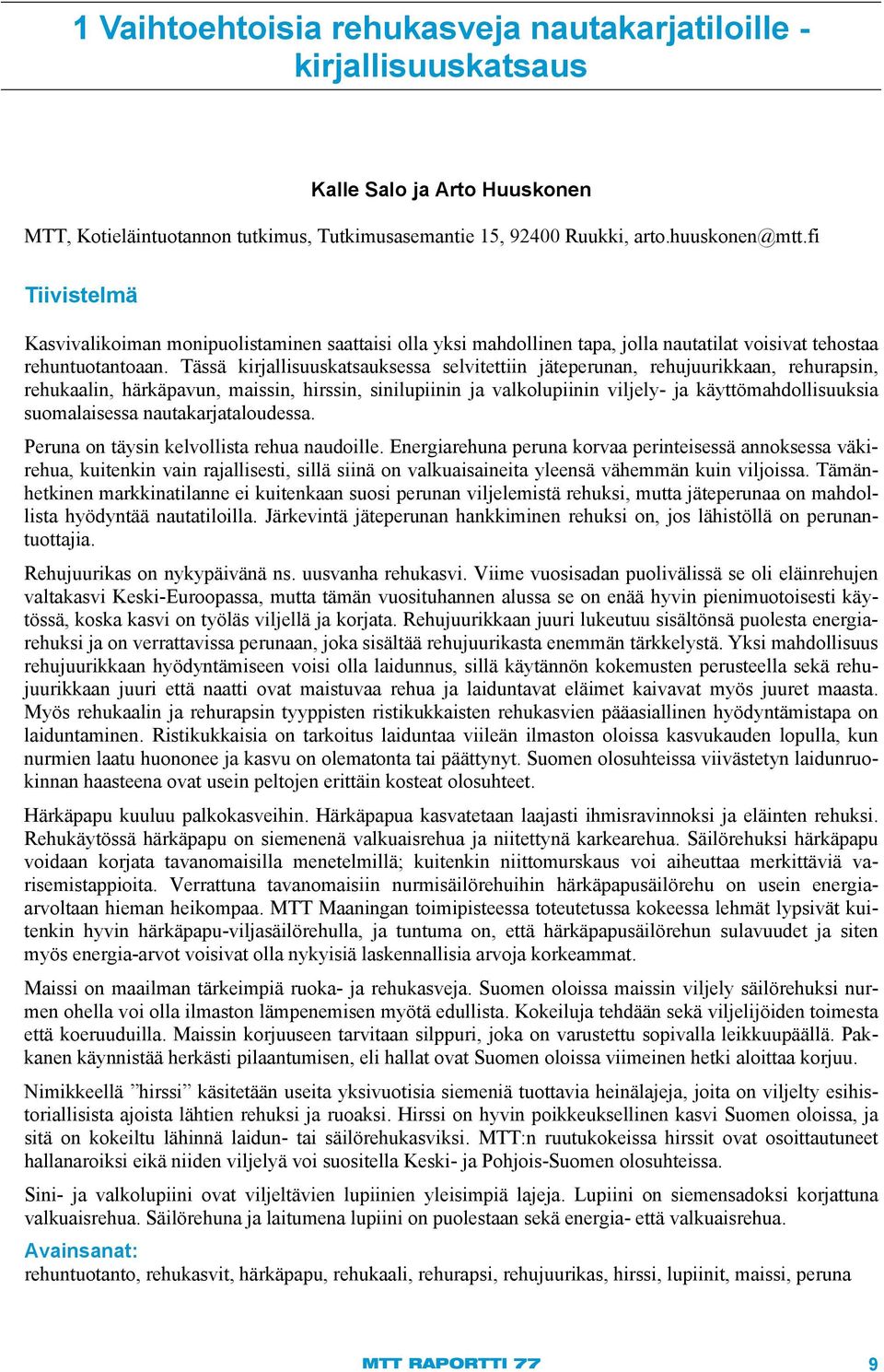 Tässä kirjallisuuskatsauksessa selvitettiin jäteperunan, rehujuurikkaan, rehurapsin, rehukaalin, härkäpavun, maissin, hirssin, sinilupiinin ja valkolupiinin viljely- ja käyttömahdollisuuksia