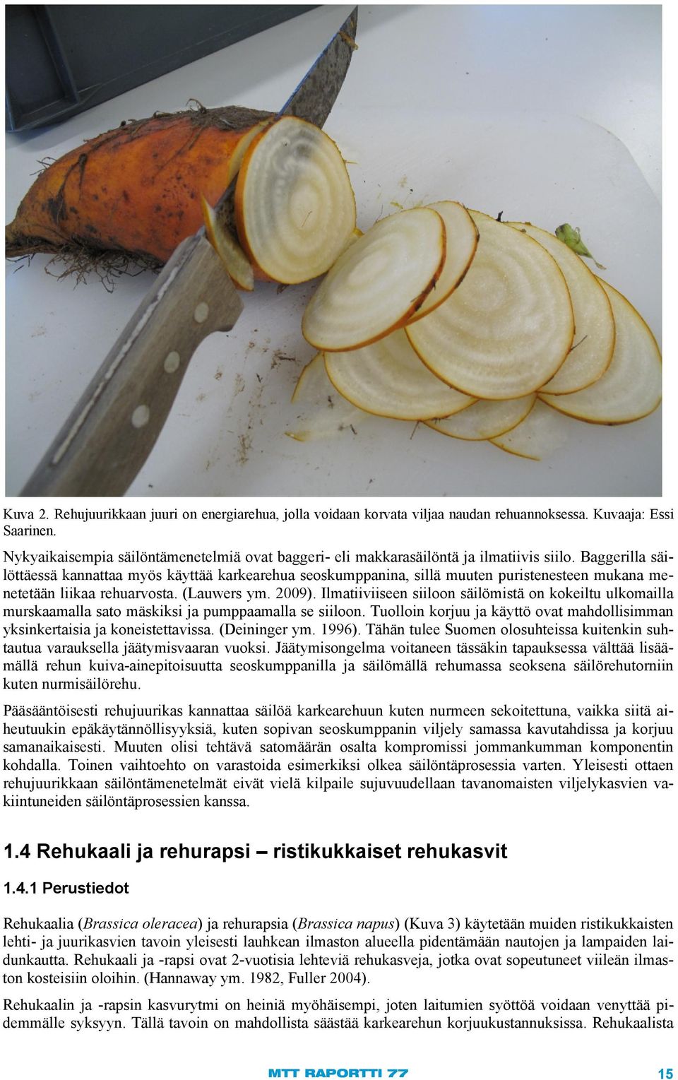 Baggerilla säilöttäessä kannattaa myös käyttää karkearehua seoskumppanina, sillä muuten puristenesteen mukana menetetään liikaa rehuarvosta. (Lauwers ym. 2009).