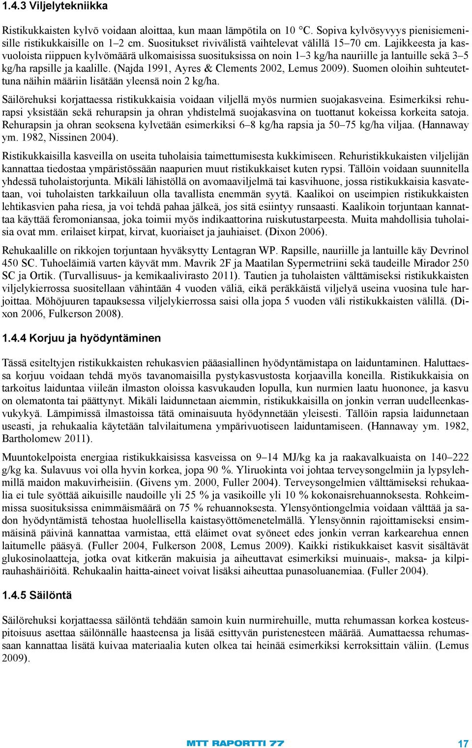 Lajikkeesta ja kasvuoloista riippuen kylvömäärä ulkomaisissa suosituksissa on noin 1 3 kg/ha nauriille ja lantuille sekä 3 5 kg/ha rapsille ja kaalille.