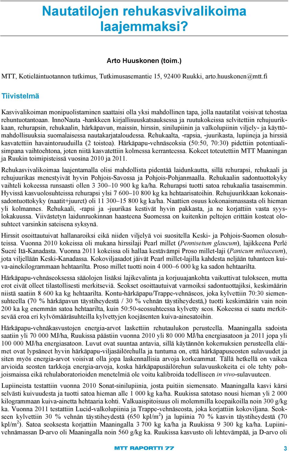 InnoNauta -hankkeen kirjallisuuskatsauksessa ja ruutukokeissa selvitettiin rehujuurikkaan, rehurapsin, rehukaalin, härkäpavun, maissin, hirssin, sinilupiinin ja valkolupiinin viljely- ja