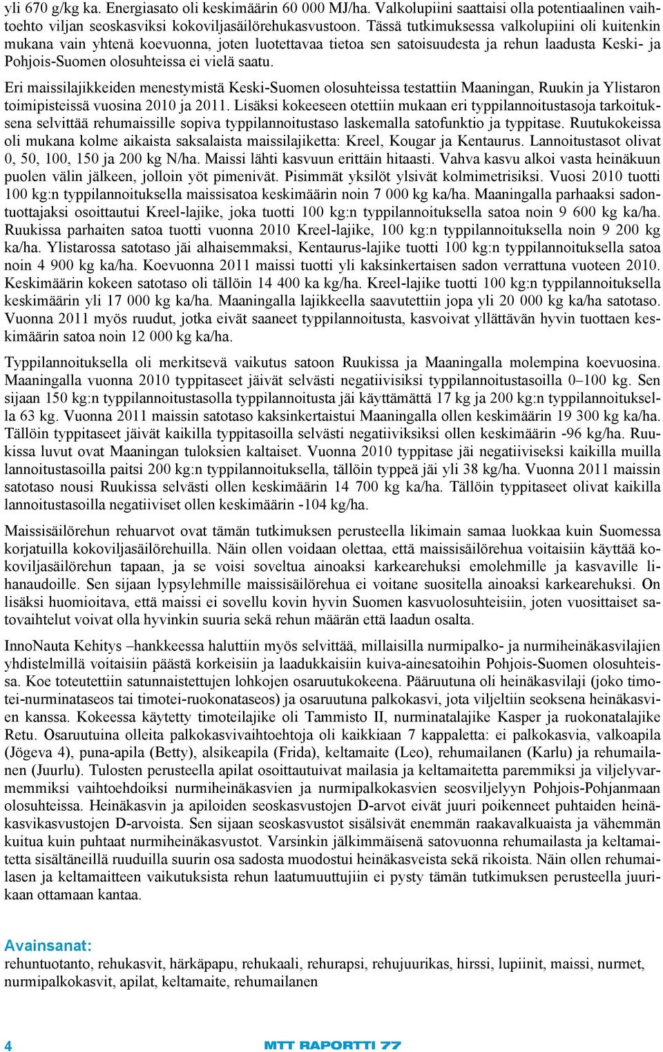 Eri maissilajikkeiden menestymistä Keski-Suomen olosuhteissa testattiin Maaningan, Ruukin ja Ylistaron toimipisteissä vuosina 2010 ja 2011.