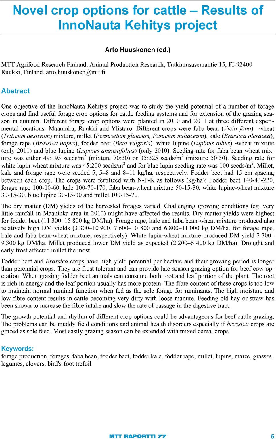 fi Abstract One objective of the InnoNauta Kehitys project was to study the yield potential of a number of forage crops and find useful forage crop options for cattle feeding systems and for