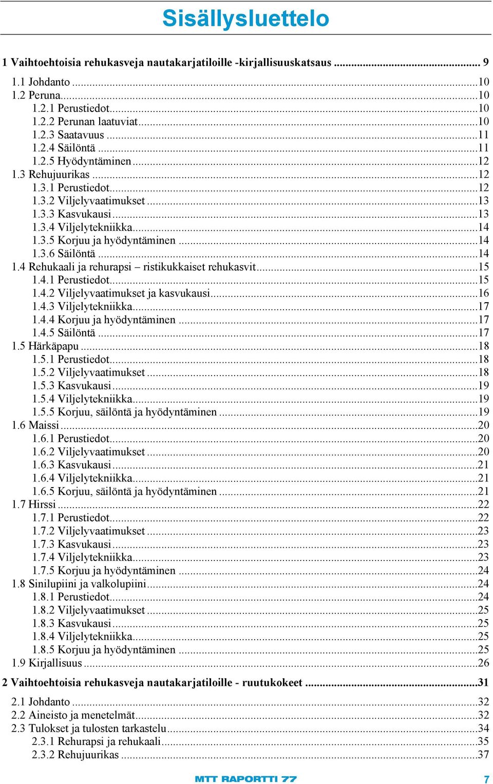 ..14 1.3.6 Säilöntä...14 1.4 Rehukaali ja rehurapsi ristikukkaiset rehukasvit... 15 1.4.1 Perustiedot...15 1.4.2 Viljelyvaatimukset ja kasvukausi...16 1.4.3 Viljelytekniikka...17 1.4.4 Korjuu ja hyödyntäminen.