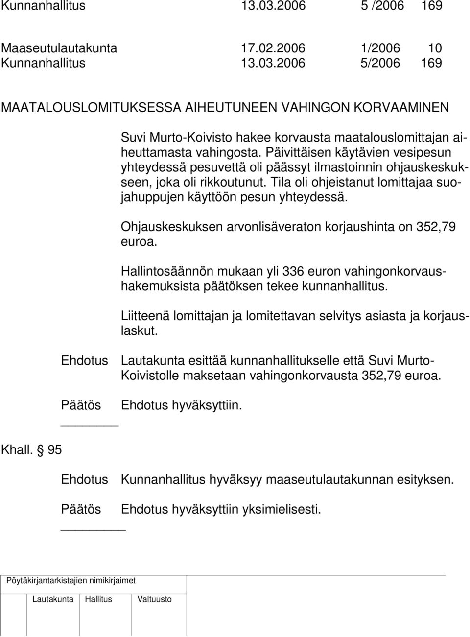 Päivittäisen käytävien vesipesun yhteydessä pesuvettä oli päässyt ilmastoinnin ohjauskeskukseen, joka oli rikkoutunut. Tila oli ohjeistanut lomittajaa suojahuppujen käyttöön pesun yhteydessä.