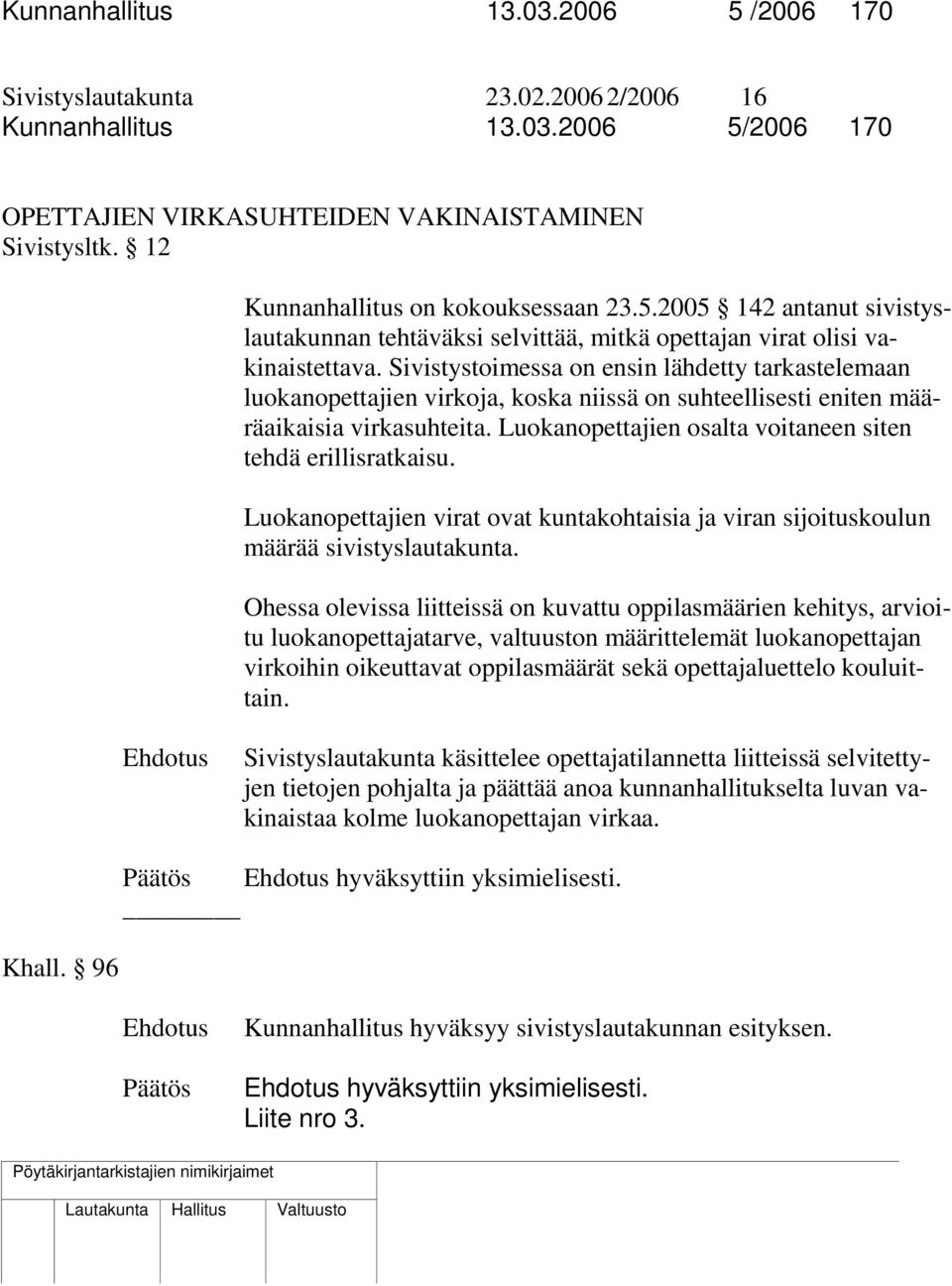 Sivistystoimessa on ensin lähdetty tarkastelemaan luokanopettajien virkoja, koska niissä on suhteellisesti eniten määräaikaisia virkasuhteita.