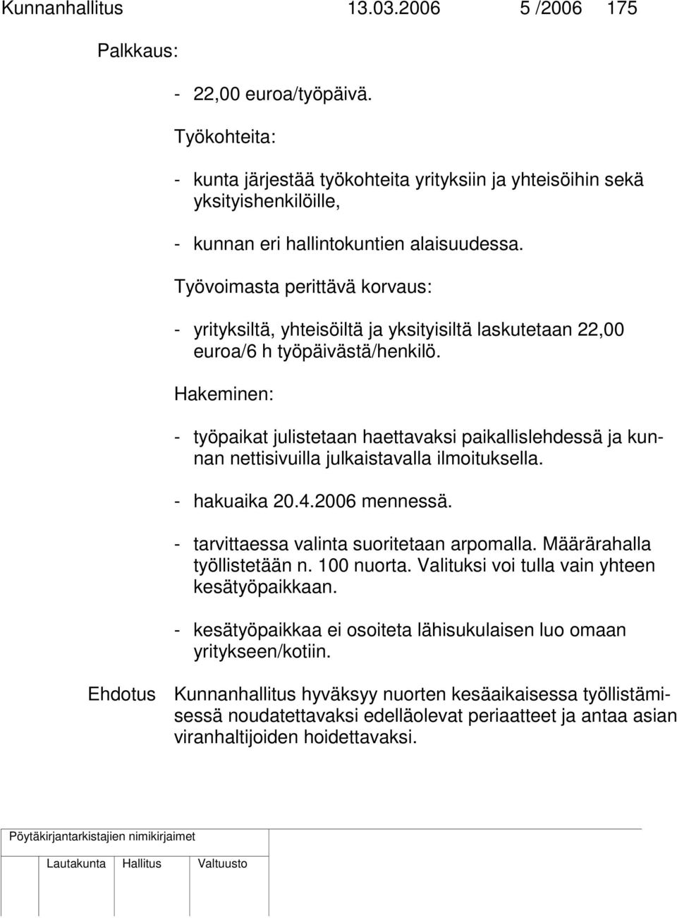 Työvoimasta perittävä korvaus: - yrityksiltä, yhteisöiltä ja yksityisiltä laskutetaan 22,00 euroa/6 h työpäivästä/henkilö.