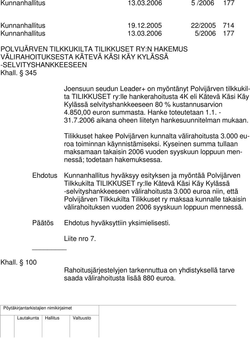 Hanke toteutetaan 1.1. - 31.7.2006 aikana oheen liitetyn hankesuunnitelman mukaan. Tilikkuset hakee Polvijärven kunnalta välirahoitusta 3.000 euroa toiminnan käynnistämiseksi.