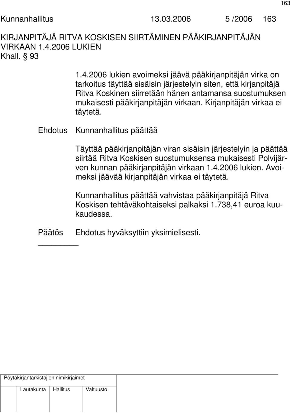 2006 lukien avoimeksi jäävä pääkirjanpitäjän virka on tarkoitus täyttää sisäisin järjestelyin siten, että kirjanpitäjä Ritva Koskinen siirretään hänen antamansa suostumuksen mukaisesti