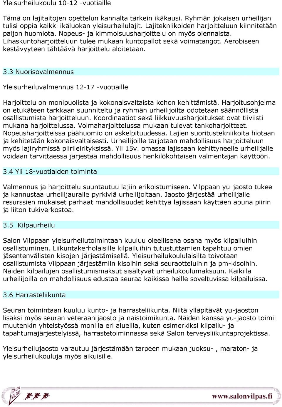 Aerobiseen kestävyyteen tähtäävä harjoittelu aloitetaan. 3.3 Nuorisovalmennus Yleisurheiluvalmennus 12-17 -vuotiaille Harjoittelu on monipuolista ja kokonaisvaltaista kehon kehittämistä.
