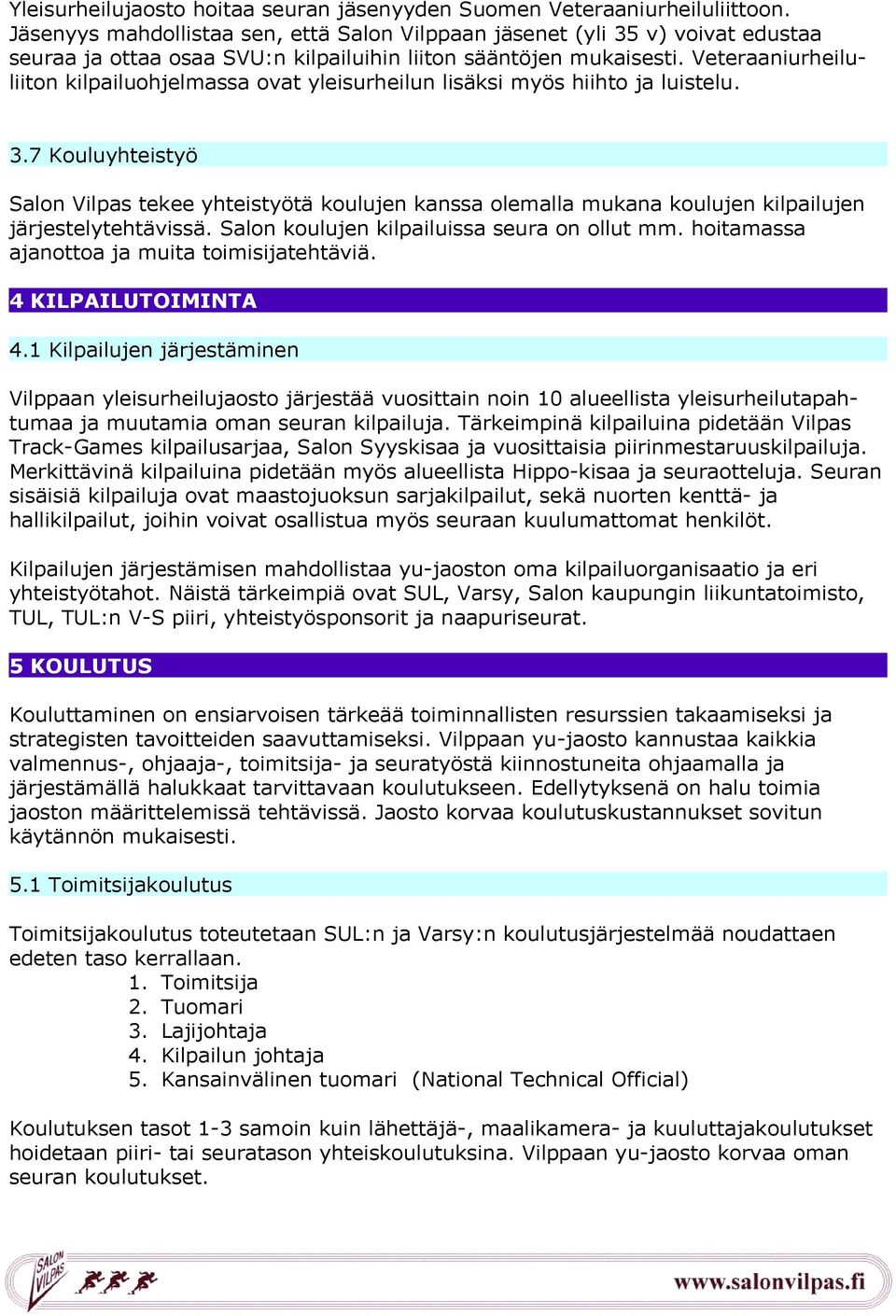 Veteraaniurheiluliiton kilpailuohjelmassa ovat yleisurheilun lisäksi myös hiihto ja luistelu. 3.