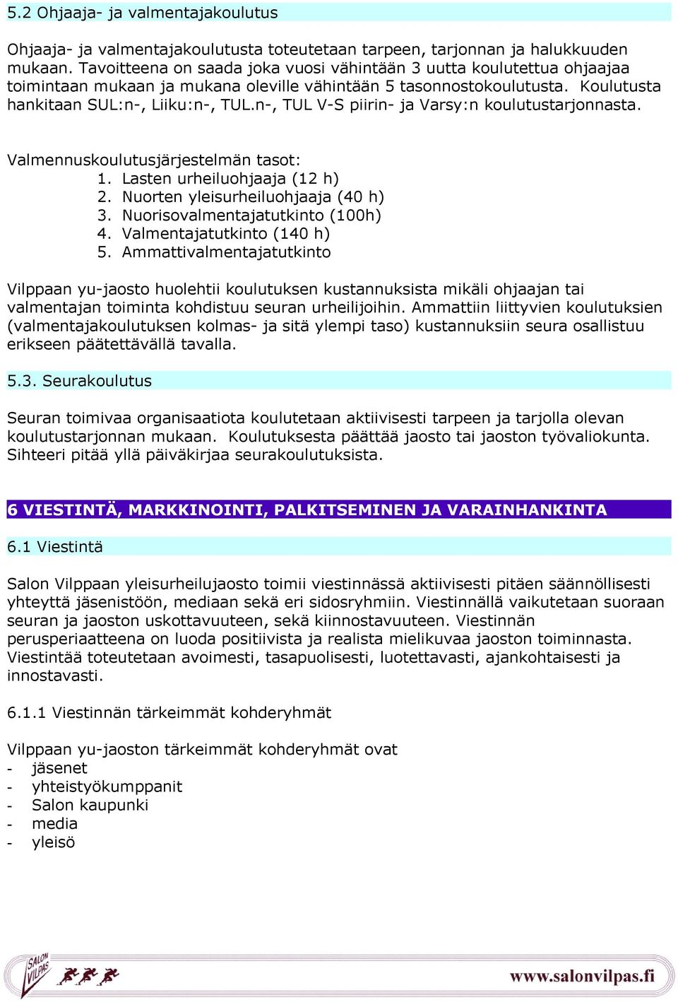 n-, TUL V-S piirin- ja Varsy:n koulutustarjonnasta. Valmennuskoulutusjärjestelmän tasot: 1. Lasten urheiluohjaaja (12 h) 2. Nuorten yleisurheiluohjaaja (40 h) 3. Nuorisovalmentajatutkinto (100h) 4.