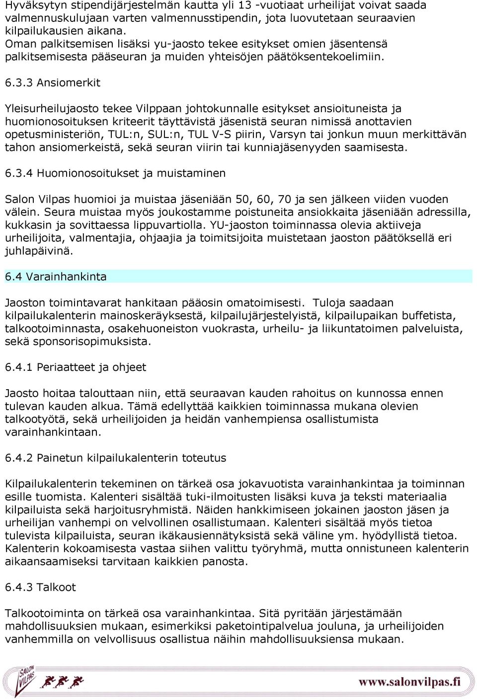 3 Ansiomerkit Yleisurheilujaosto tekee Vilppaan johtokunnalle esitykset ansioituneista ja huomionosoituksen kriteerit täyttävistä jäsenistä seuran nimissä anottavien opetusministeriön, TUL:n, SUL:n,