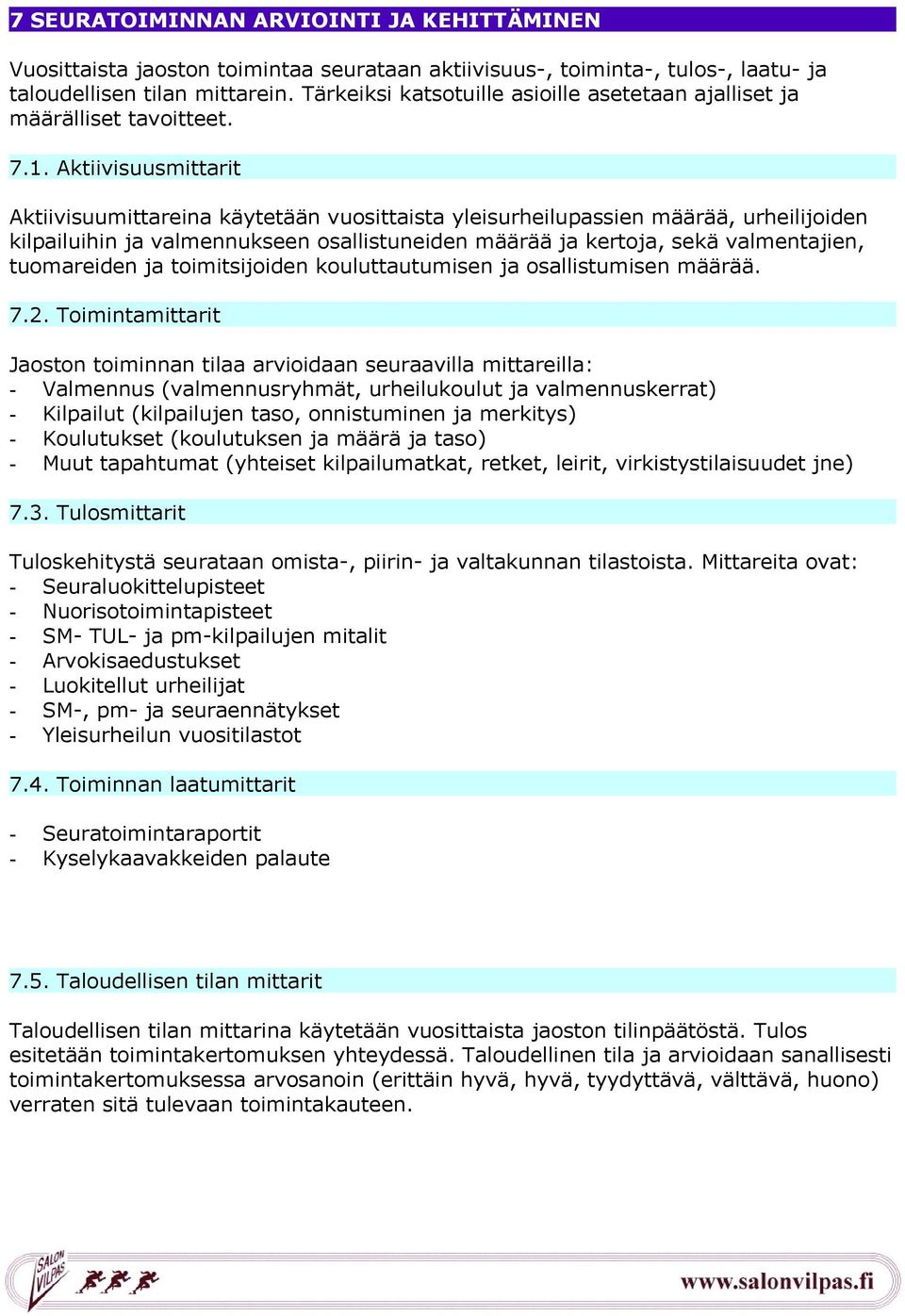 Aktiivisuusmittarit Aktiivisuumittareina käytetään vuosittaista yleisurheilupassien määrää, urheilijoiden kilpailuihin ja valmennukseen osallistuneiden määrää ja kertoja, sekä valmentajien,