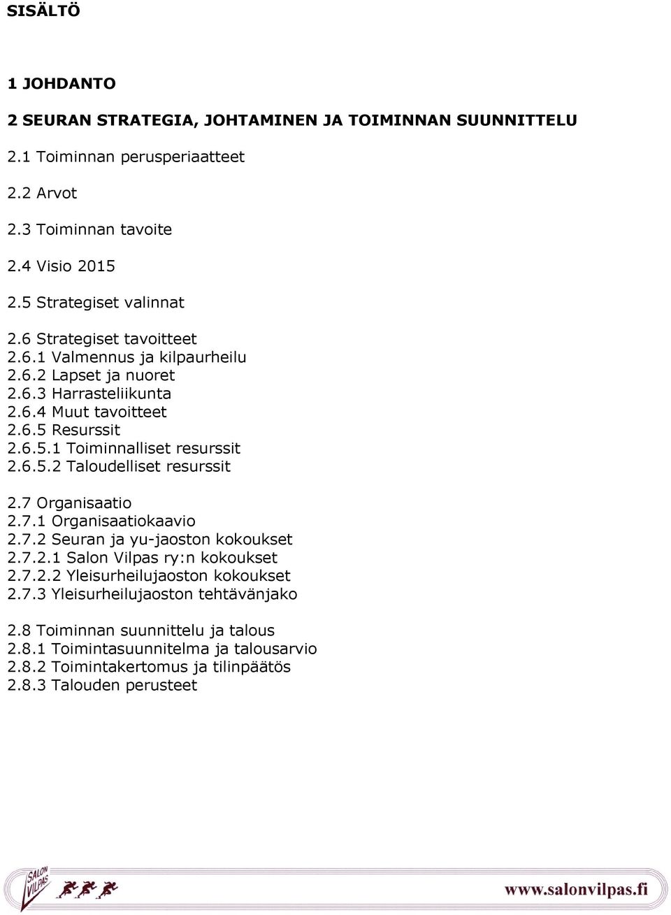 7 Organisaatio 2.7.1 Organisaatiokaavio 2.7.2 Seuran ja yu-jaoston kokoukset 2.7.2.1 Salon Vilpas ry:n kokoukset 2.7.2.2 Yleisurheilujaoston kokoukset 2.7.3 Yleisurheilujaoston tehtävänjako 2.