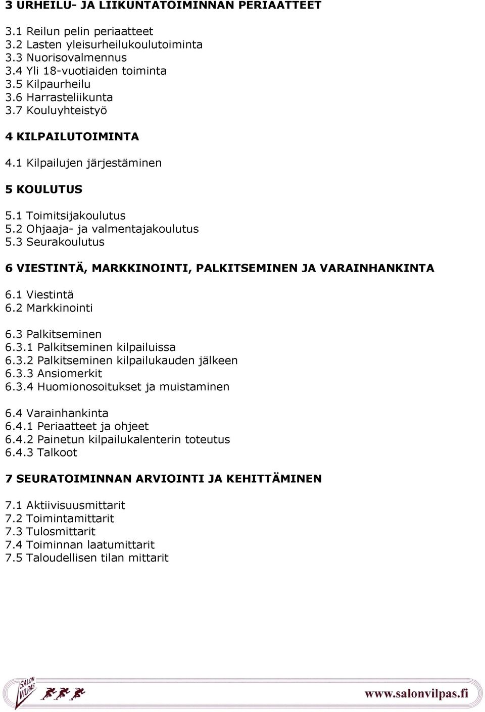3 Seurakoulutus 6 VIESTINTÄ, MARKKINOINTI, PALKITSEMINEN JA VARAINHANKINTA 6.1 Viestintä 6.2 Markkinointi 6.3 Palkitseminen 6.3.1 Palkitseminen kilpailuissa 6.3.2 Palkitseminen kilpailukauden jälkeen 6.