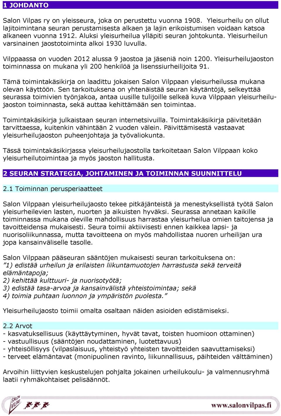 Yleisurheilujaoston toiminnassa on mukana yli 200 henkilöä ja lisenssiurheilijoita 91. Tämä toimintakäsikirja on laadittu jokaisen Salon Vilppaan yleisurheilussa mukana olevan käyttöön.