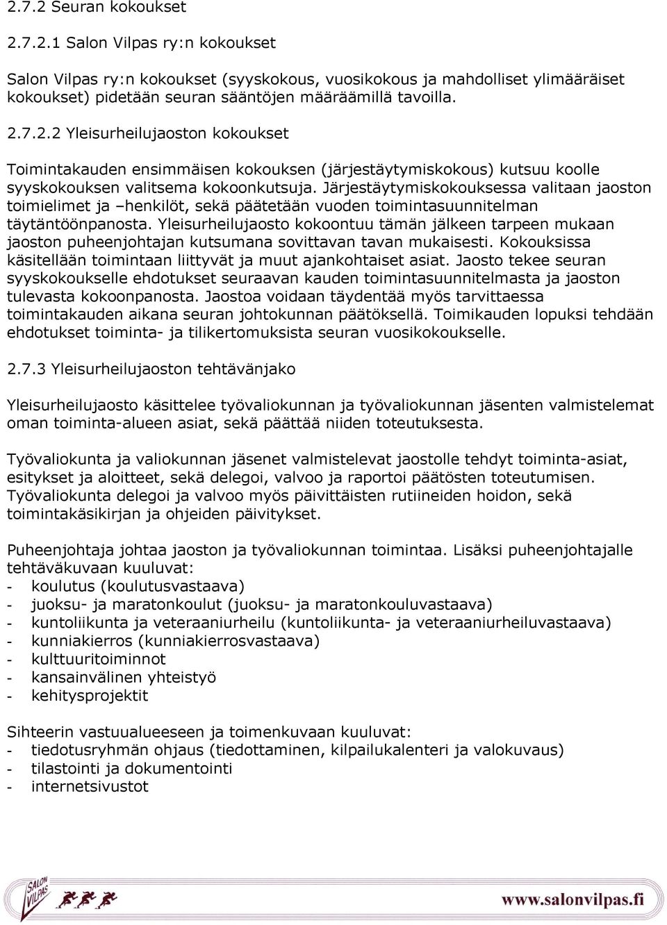Järjestäytymiskokouksessa valitaan jaoston toimielimet ja henkilöt, sekä päätetään vuoden toimintasuunnitelman täytäntöönpanosta.