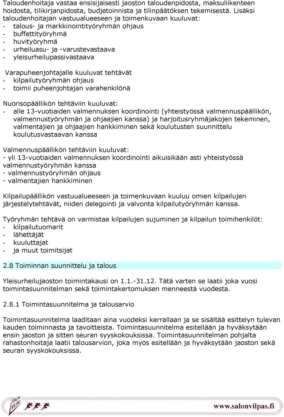 yleisurheilupassivastaava Varapuheenjohtajalle kuuluvat tehtävät - kilpailutyöryhmän ohjaus - toimii puheenjohtajan varahenkilönä Nuorisopäällikön tehtäviin kuuluvat: - alle 13-vuotiaiden