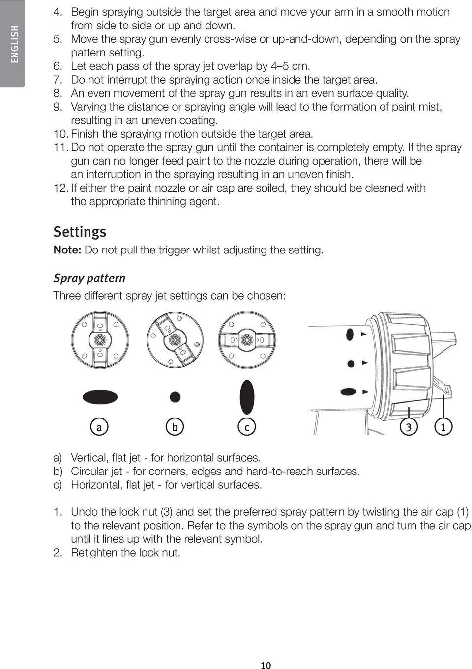 Do not interrupt the spraying action once inside the target area. 8. An even movement of the spray gun results in an even surface quality. 9.