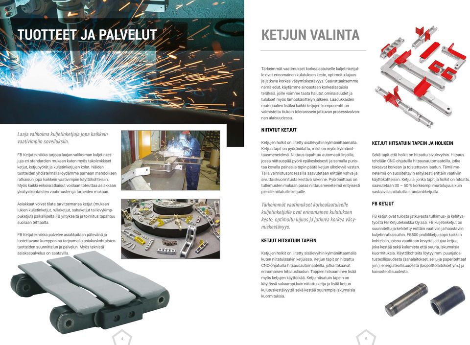 Laaukkaien materiaalien lisäksi kaikki ketjujen komonentit on valmistettu tiukoin toleranssein jatkuvan rosessivalvonnan alaisuuessa.