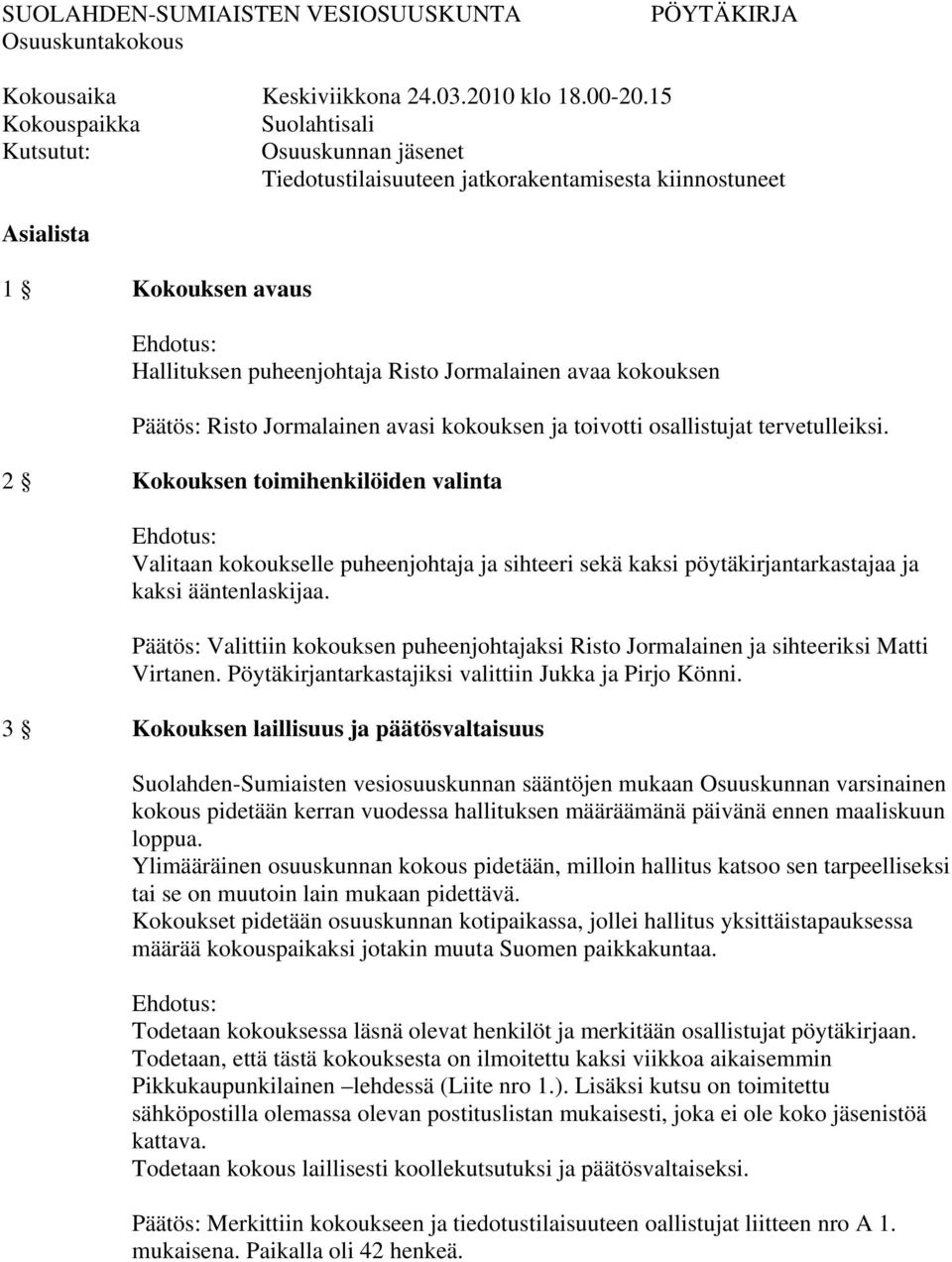 kokouksen Päätös: Risto Jormalainen avasi kokouksen ja toivotti osallistujat tervetulleiksi.