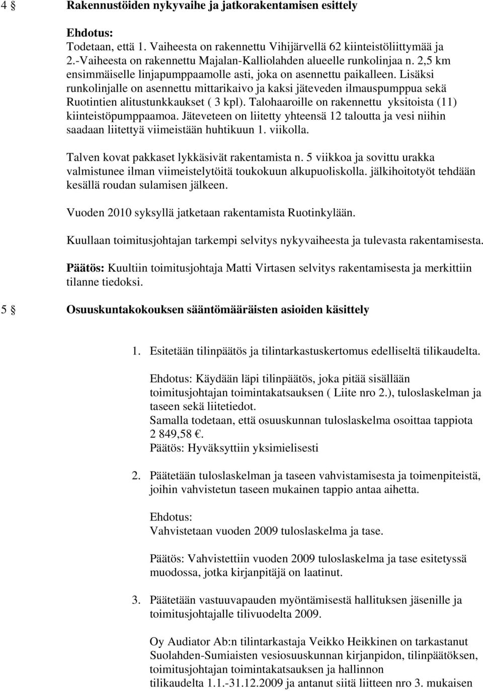 Lisäksi runkolinjalle on asennettu mittarikaivo ja kaksi jäteveden ilmauspumppua sekä Ruotintien alitustunkkaukset ( 3 kpl). Talohaaroille on rakennettu yksitoista (11) kiinteistöpumppaamoa.