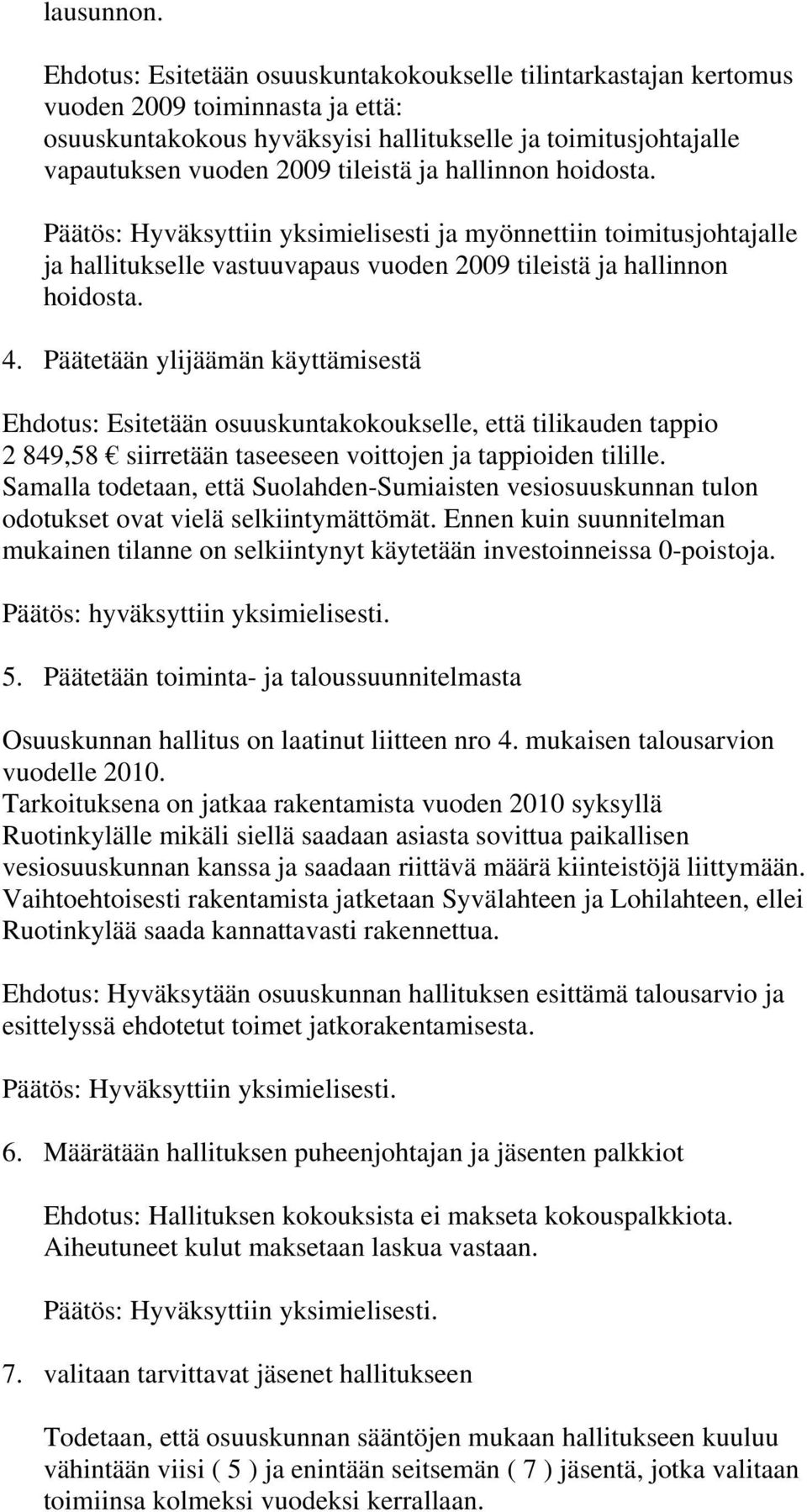 hallinnon hoidosta. Päätös: Hyväksyttiin yksimielisesti ja myönnettiin toimitusjohtajalle ja hallitukselle vastuuvapaus vuoden 2009 tileistä ja hallinnon hoidosta. 4.