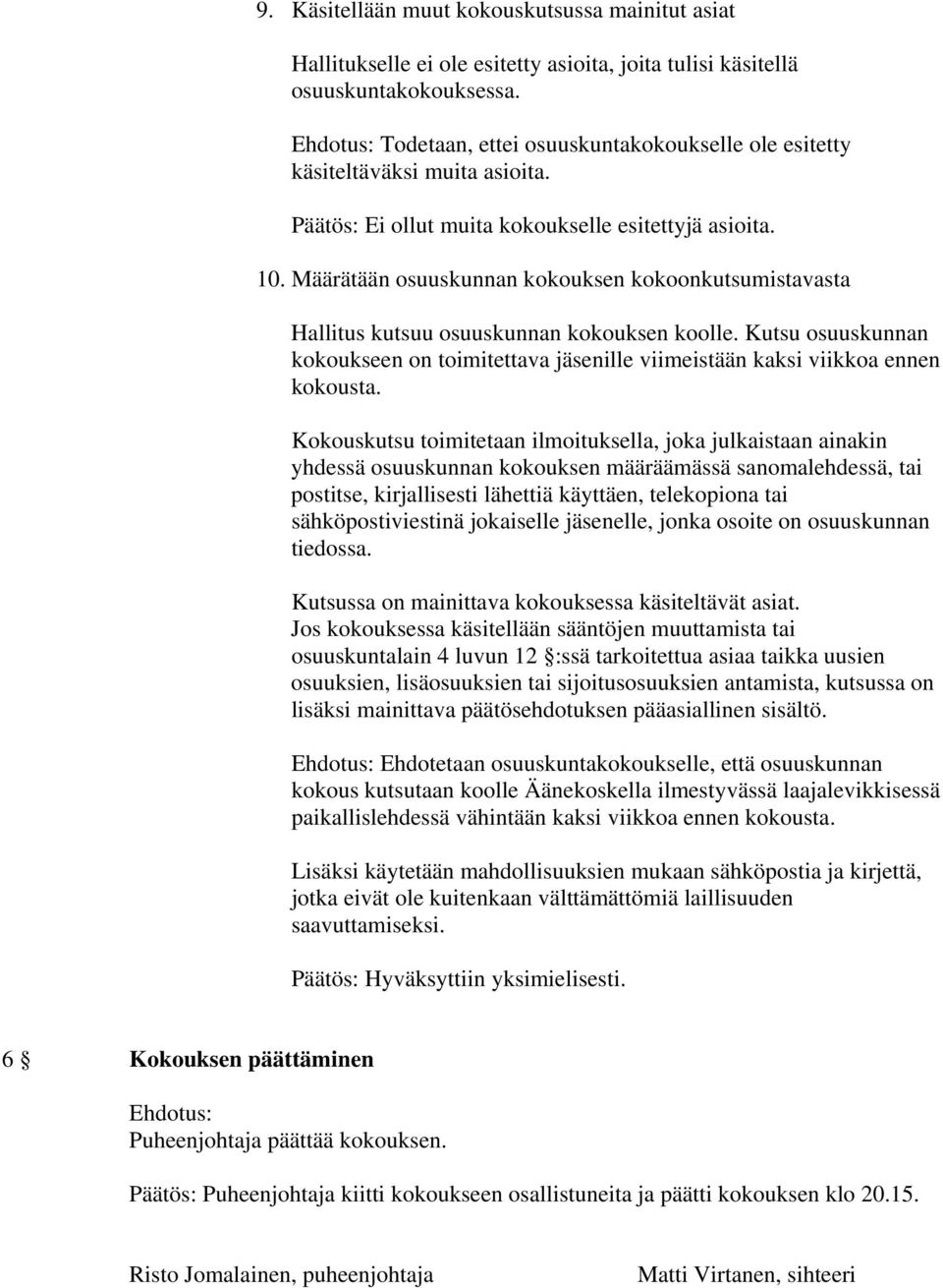 Määrätään osuuskunnan kokouksen kokoonkutsumistavasta Hallitus kutsuu osuuskunnan kokouksen koolle. Kutsu osuuskunnan kokoukseen on toimitettava jäsenille viimeistään kaksi viikkoa ennen kokousta.