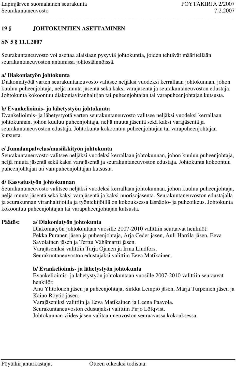 seurakuntaneuvoston edustaja. Johtokunta kokoontuu diakoniaviranhaltijan tai puheenjohtajan tai varapuheenjohtajan kutsusta.