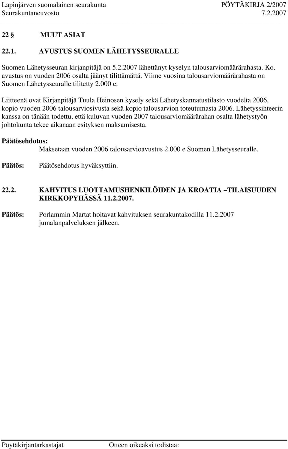 Liitteenä ovat Kirjanpitäjä Tuula Heinosen kysely sekä Lähetyskannatustilasto vuodelta 2006, kopio vuoden 2006 talousarviosivusta sekä kopio talousarvion toteutumasta 2006.