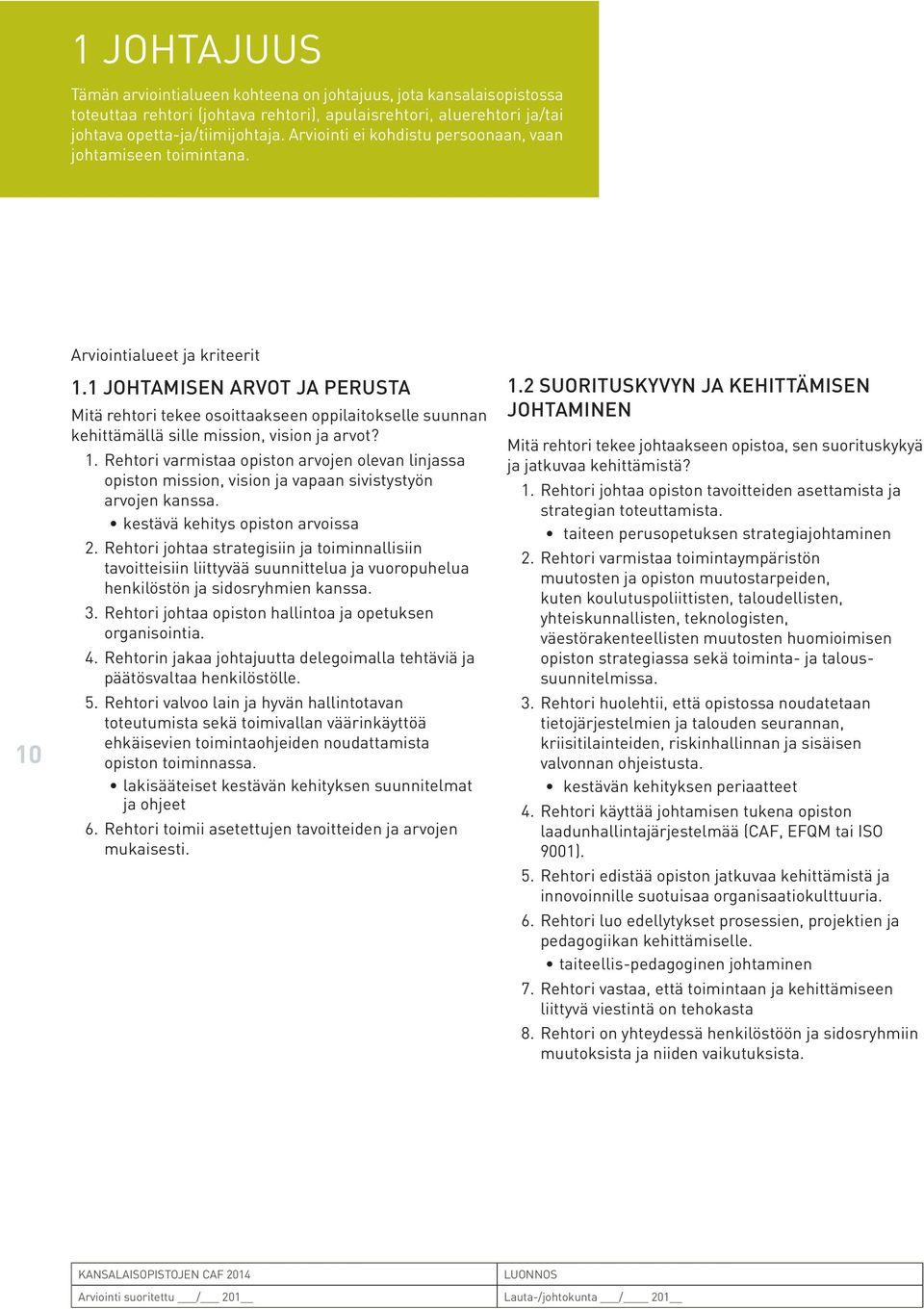 1 JOHTAMISEN ARVOT JA PERUSTA Mitä rehtori tekee osoittaakseen oppilaitokselle suunnan kehittämällä sille mission, vision ja arvot? 1.