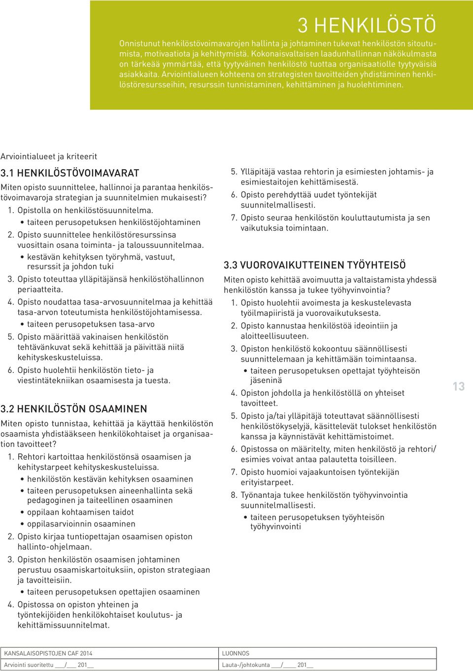 Arviointialueen kohteena on strategisten tavoitteiden yhdistäminen henkilöstöresursseihin, resurssin tunnistaminen, kehittäminen ja huolehtiminen. Arviointialueet ja kriteerit 3.