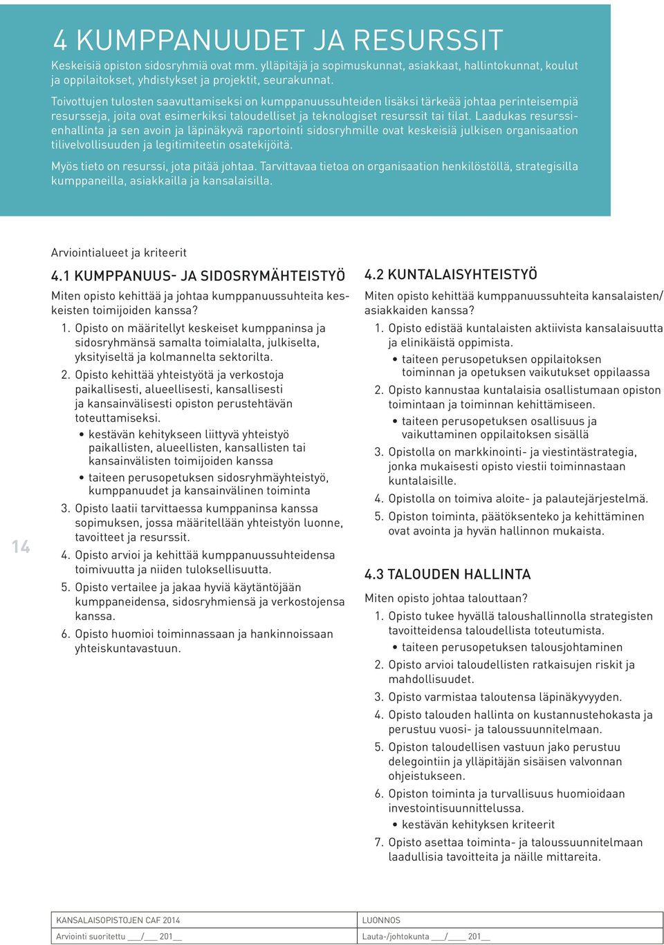 Laadukas resurssienhallinta ja sen avoin ja läpinäkyvä raportointi sidosryhmille ovat keskeisiä julkisen organisaation tilivelvollisuuden ja legitimiteetin osatekijöitä.