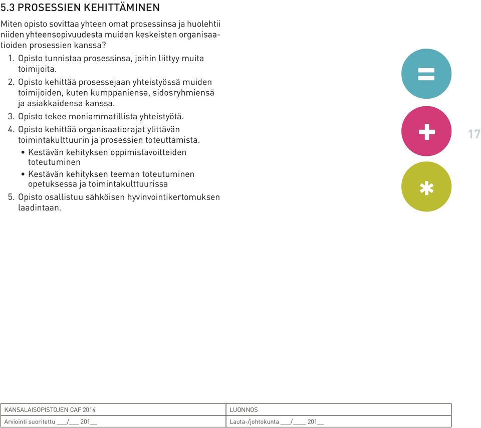 Opisto kehittää prosessejaan yhteistyössä muiden toimijoiden, kuten kumppaniensa, sidosryhmiensä ja asiakkaidensa kanssa. 3. Opisto tekee moniammatillista yhteistyötä. 4.