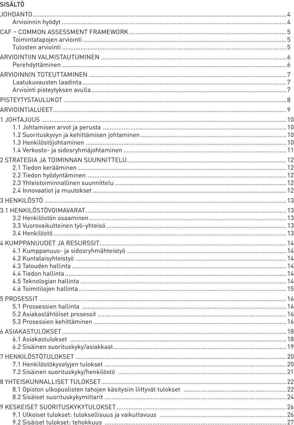 ..10 1.3 Henkilöstöjohtaminen...10 1.4 Verkosto- ja sidosryhmäjohtaminen...11 2 STRATEGIA JA TOIMINNAN SUUNNITTELU...12 2.1 Tiedon kerääminen...12 2.2 Tiedon hyödyntäminen...12 2.3 Yhteistoiminnallinen suunnittelu.