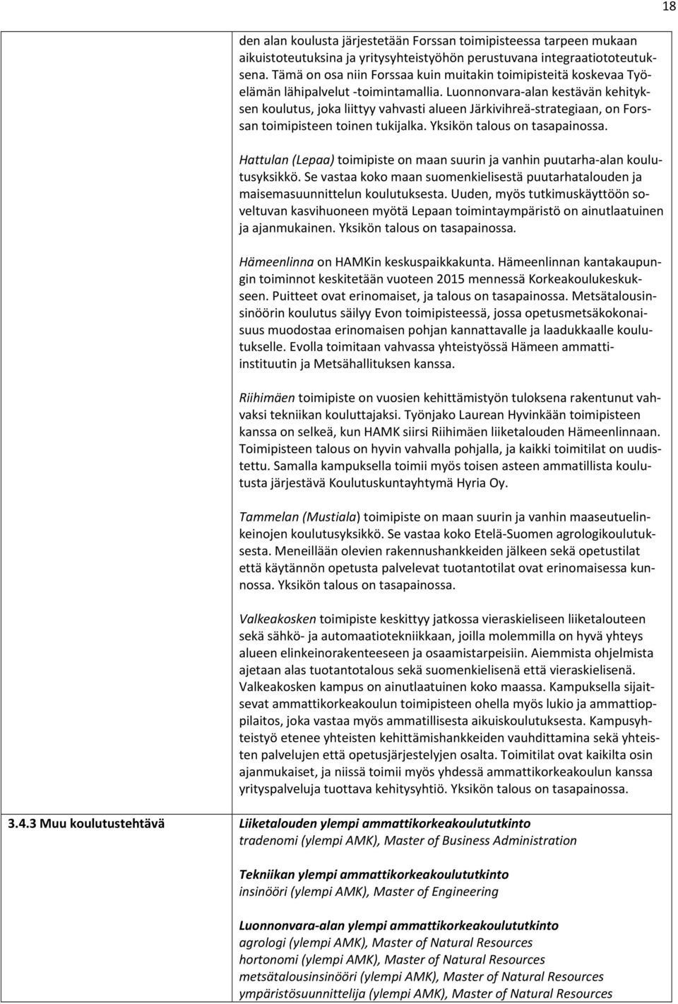 Luonnonvara alan kestävän kehityksen koulutus, joka liittyy vahvasti alueen Järkivihreä strategiaan, on Forssan toimipisteen toinen tukijalka. Yksikön talous on tasapainossa.