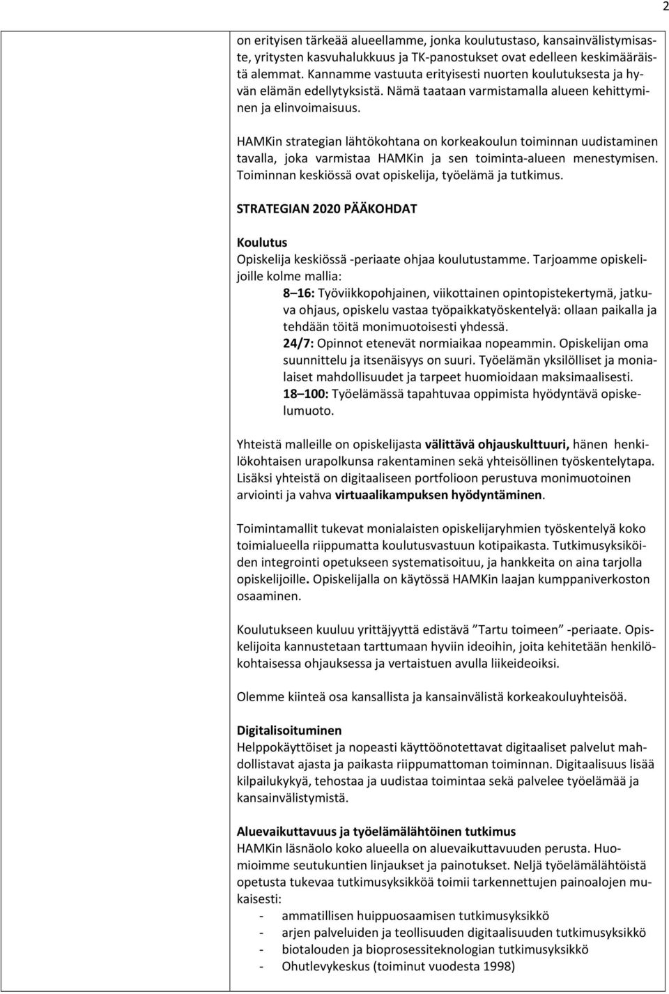 HAMKin strategian lähtökohtana on korkeakoulun toiminnan uudistaminen tavalla, joka varmistaa HAMKin ja sen toiminta alueen menestymisen. Toiminnan keskiössä ovat opiskelija, työelämä ja tutkimus.