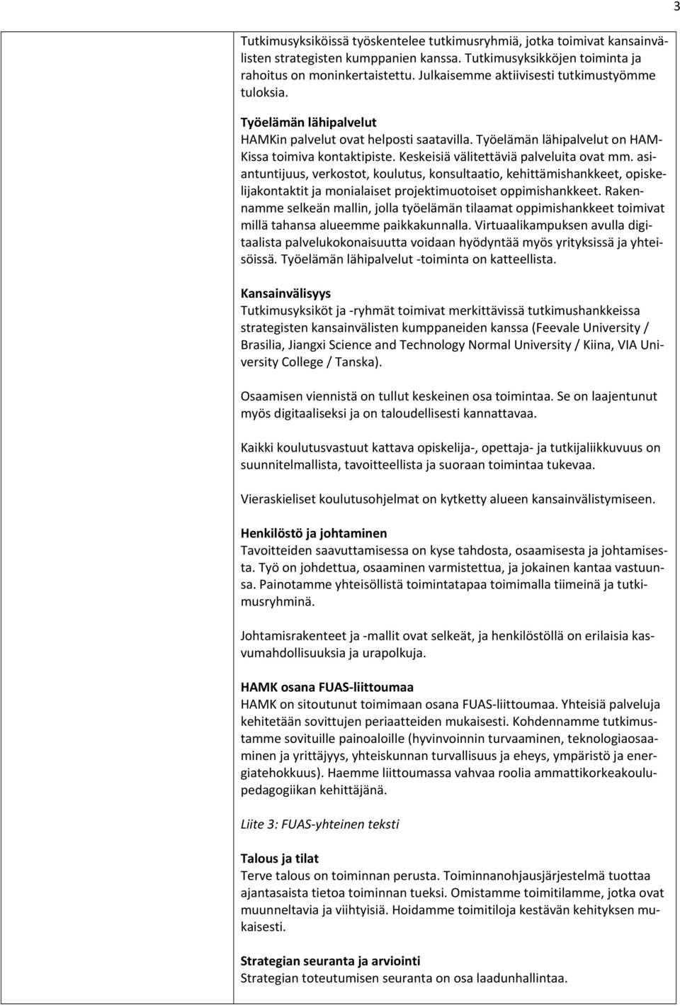 Keskeisiä välitettäviä palveluita ovat mm. asiantuntijuus, verkostot, koulutus, konsultaatio, kehittämishankkeet, opiskelijakontaktit ja monialaiset projektimuotoiset oppimishankkeet.