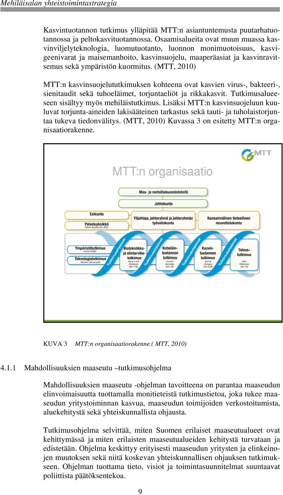 kuormitus. (MTT, 2010) MTT:n kasvinsuojelututkimuksen kohteena ovat kasvien virus-, bakteeri-, sienitaudit sekä tuhoeläimet, torjuntaeliöt ja rikkakasvit.