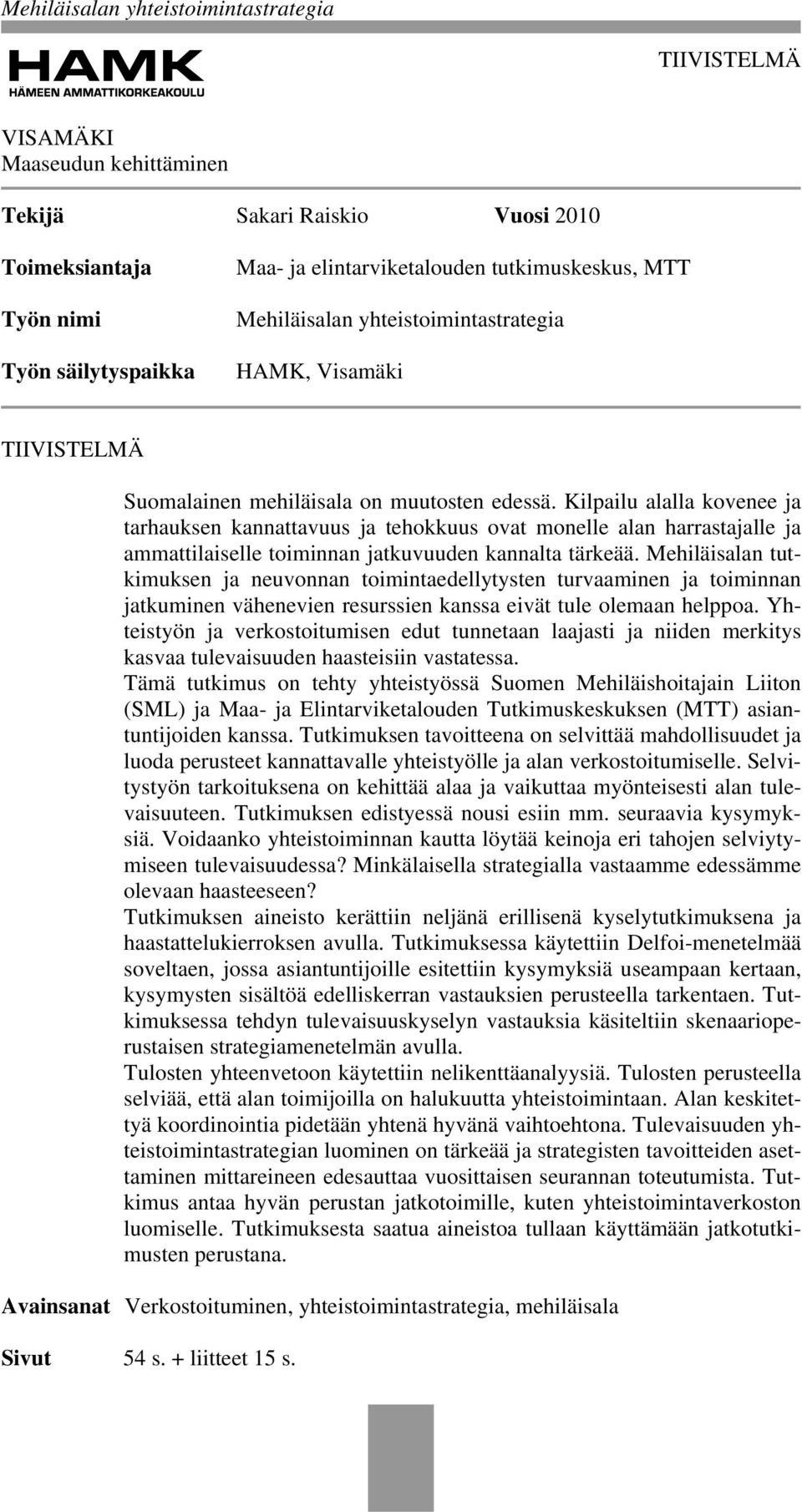 Kilpailu alalla kovenee ja tarhauksen kannattavuus ja tehokkuus ovat monelle alan harrastajalle ja ammattilaiselle toiminnan jatkuvuuden kannalta tärkeää.